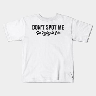 Don't Spot Me I'm Trying to Die Bodybuilding Lifting Kids T-Shirt